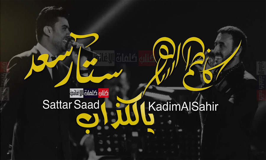 كلمات اغنية كاظم الساهر و ستار سعد يالكذاب مكتوبة كاملة