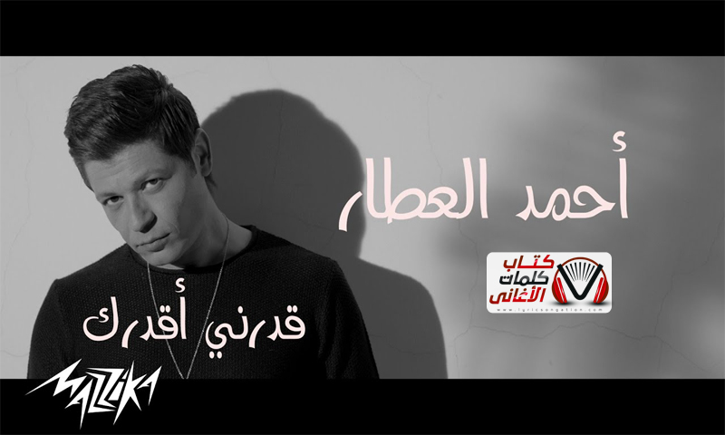 كلمات اغنية قدرني اقدرك احمد العطار مكتوبة كاملة