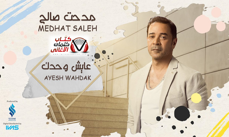 كلمات كليمات كلام اغنية اغنيت عايش وحدك مدحت صالح 2019 مكتوبة كتابة كاملة.