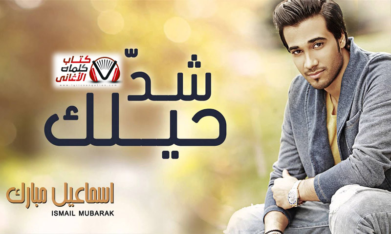 كلمات اغنية شد حيلك اسماعيل مبارك