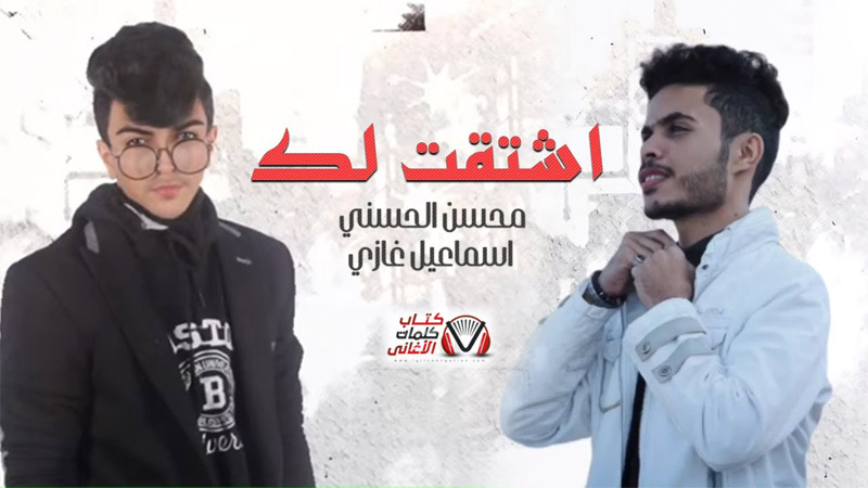 كلمات اغنية اشتقت لك محسن الحسني و اسماعيل غازي