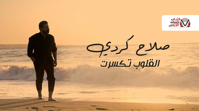 كلمات اغنية القلوب تكسرت صلاح الكردي