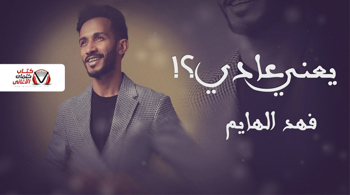 كلمات اغنية يعني عادي فهد الهايم