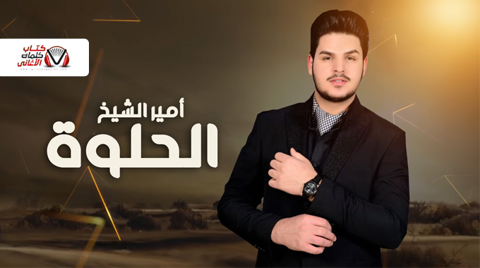 كلمات اغنية الحلوة امير الشيخ