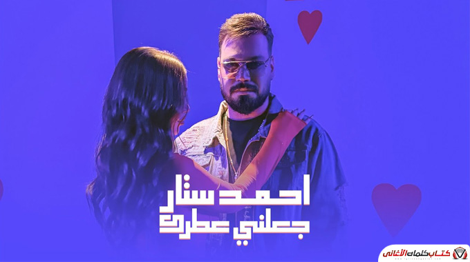 كلمات اغنية جعلني عطرك احمد ستار مكتوبة